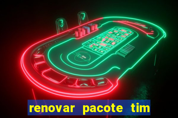 renovar pacote tim beta antes do prazo